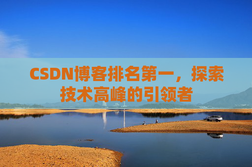 CSDN博客排名第一，探索技术高峰的引领者